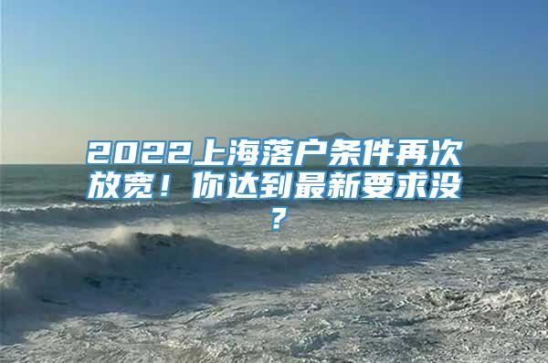 2022上海落户条件再次放宽！你达到最新要求没？
