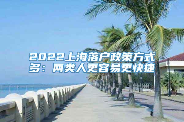 2022上海落户政策方式多：两类人更容易更快捷
