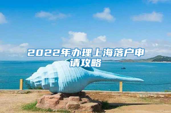 2022年办理上海落户申请攻略