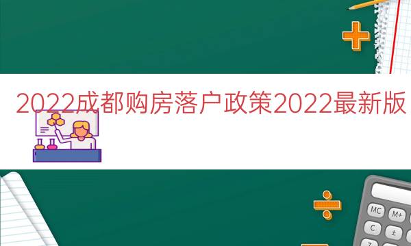 2022成都购房落户政策2022最新版（2022成都落户条件）