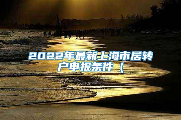 2022年最新上海市居转户申报条件（