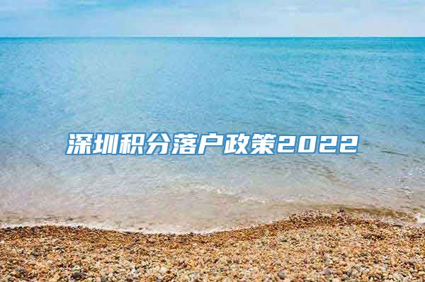 深圳积分落户政策2022