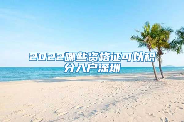 2022哪些资格证可以积分入户深圳
