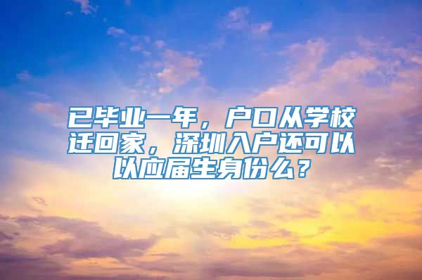 已毕业一年，户口从学校迁回家，深圳入户还可以以应届生身份么？