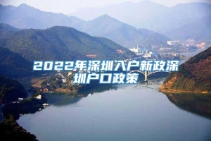 2022年深圳入户新政深圳户口政策