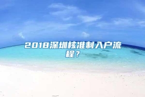2018深圳核准制入户流程？