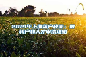 2021年上海落户政策：居转户和人才申请攻略