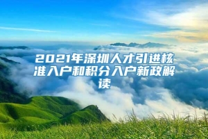2021年深圳人才引进核准入户和积分入户新政解读