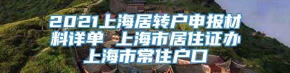 2021上海居转户申报材料详单 上海市居住证办上海市常住户口
