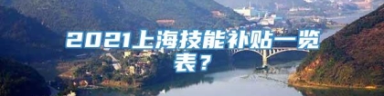 2021上海技能补贴一览表？