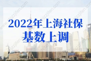 2022年上海社保基数上调，上海社保基数标准2022年最新要求
