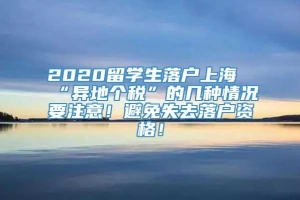 2020留学生落户上海“异地个税”的几种情况要注意！避免失去落户资格！