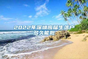 2022年深圳应届生落户多久能批