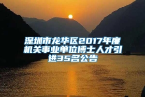 深圳市龙华区2017年度机关事业单位博士人才引进35名公告