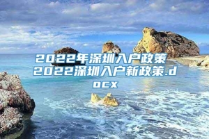 2022年深圳入户政策 2022深圳入户新政策.docx