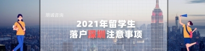 2021年留学生落户深圳需要注意的事项
