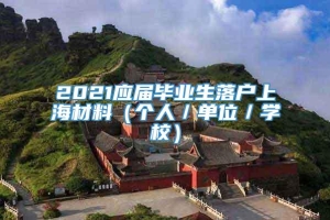 2021应届毕业生落户上海材料（个人／单位／学校）