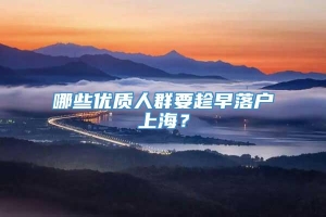 哪些优质人群要趁早落户上海？