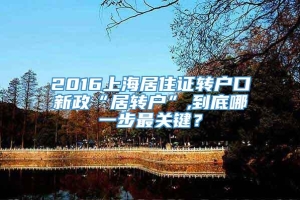 2016上海居住证转户口新政“居转户”,到底哪一步最关键？