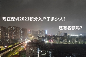 现在深圳2021积分入户了多少人？还有名额吗？