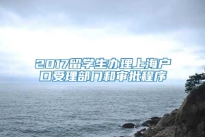 2017留学生办理上海户口受理部门和审批程序
