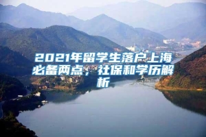 2021年留学生落户上海必备两点，社保和学历解析