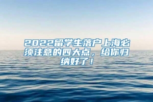 2022留学生落户上海必须注意的四大点，给你归纳好了！