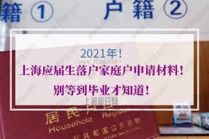 2021年上海应届生落户家庭户申请材料！别等到毕业才知道！