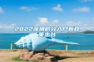 2022深圳积分入户新政策出台