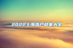2022上海落户政策大全
