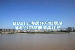2021上海居转户和居住证积分职称申请需注意
