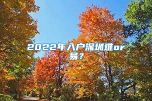 2022年入户深圳难or易？
