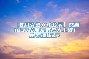 【8月引进人才公示】恭喜1037位朋友落户大上海！附办理指南！