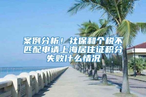 案例分析！社保和个税不匹配申请上海居住证积分失败什么情况