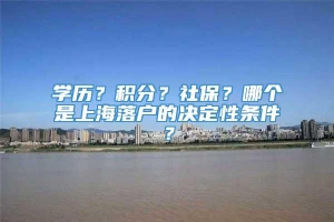 学历？积分？社保？哪个是上海落户的决定性条件？