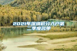 2021年深圳积分入户第二季度名单