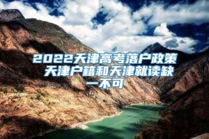 2022天津高考落户政策 天津户籍和天津就读缺一不可