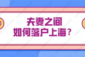 2021上海户口申请条件,夫妻投靠／配偶随迁落户上海最简单的方式！