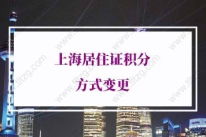 2022年上海居住证积分新政策：上海居住证积分方式变更