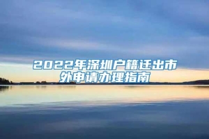 2022年深圳户籍迁出市外申请办理指南