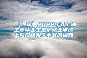 【通知】2022年非上海生源毕业生进沪就业申请上海户籍相关事宜的通知