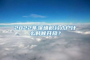 2022年深圳积分入户什么时候开放？