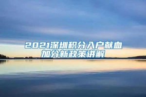 2021深圳积分入户献血加分新政策讲解