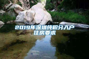 2019年深圳纯积分入户住房要求_重复