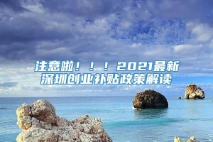 注意啦！！！2021最新深圳创业补贴政策解读