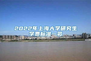 2022年上海大学研究生学费标准一览
