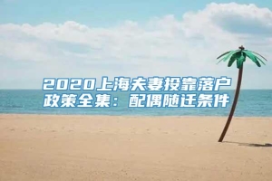 2020上海夫妻投靠落户政策全集：配偶随迁条件