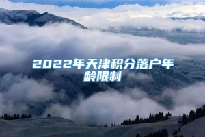 2022年天津积分落户年龄限制