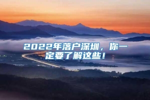 2022年落户深圳，你一定要了解这些！