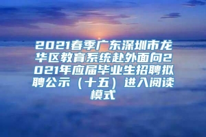 2021春季广东深圳市龙华区教育系统赴外面向2021年应届毕业生招聘拟聘公示（十五）进入阅读模式